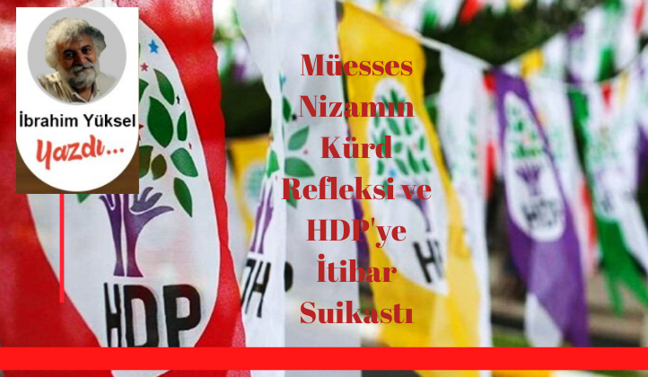 Müesses Nizamın Kürd Refleksi ve HDP’ye İtibar Suikastı